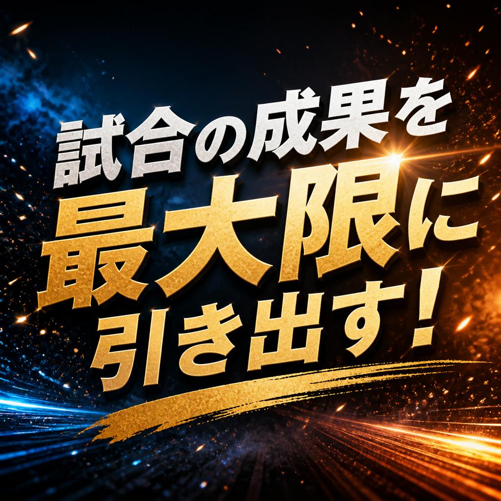 試合の成果を最大限に引き出す！